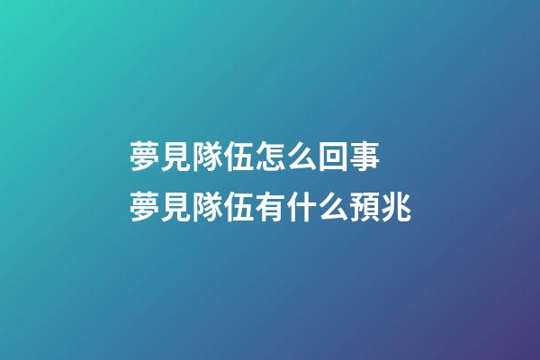 夢見隊伍怎么回事 夢見隊伍有什么預兆